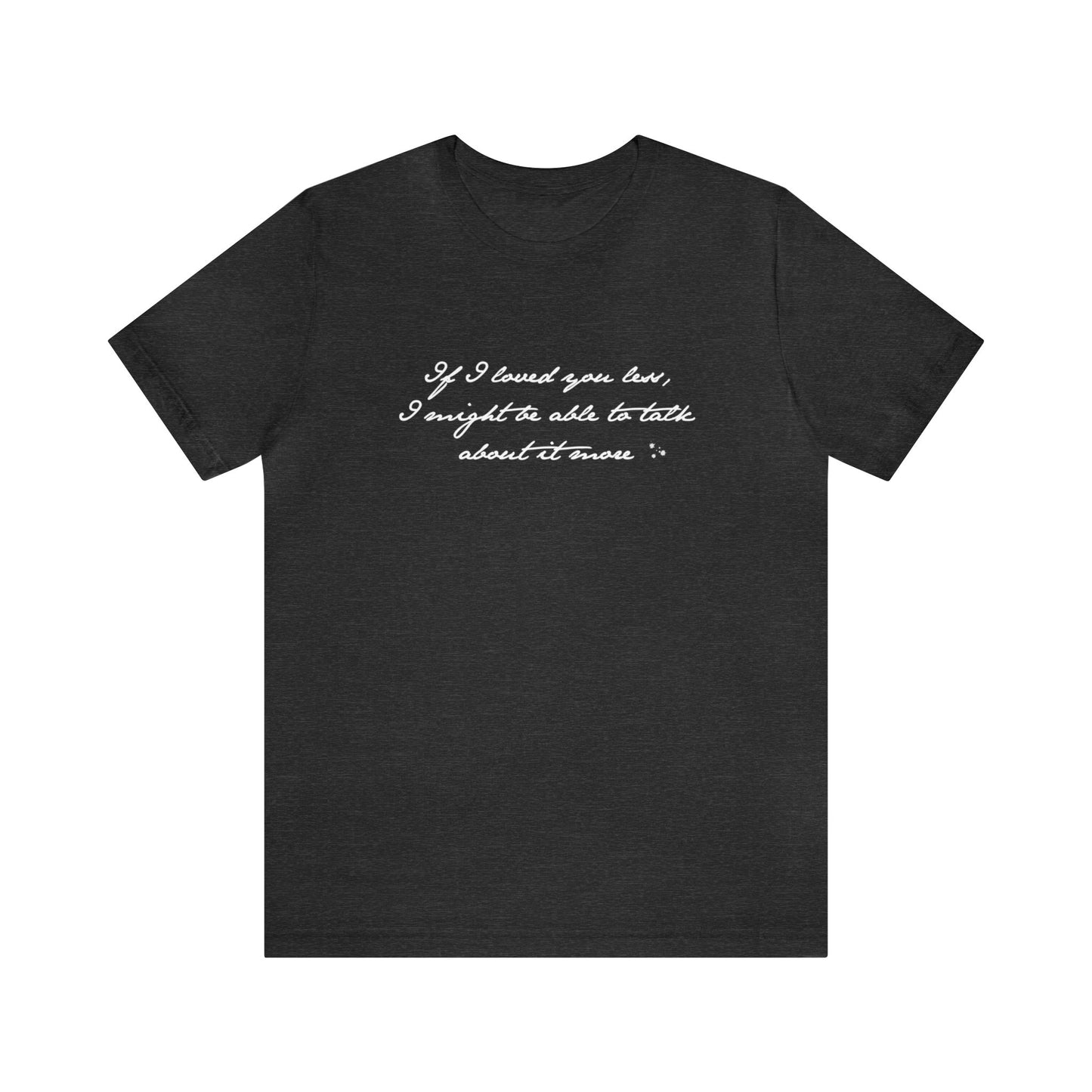 If I loved you less Unisex Short Sleeve Tee